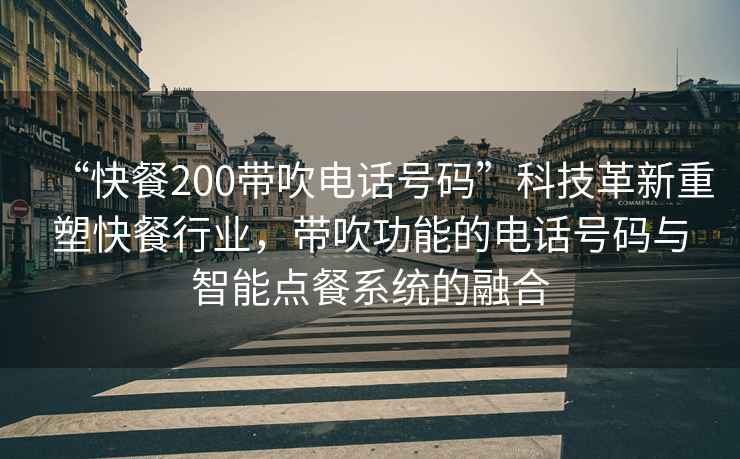“快餐200帶吹電話號碼”科技革新重塑快餐行業，帶吹功能的電話號碼與智能點餐系統的融合