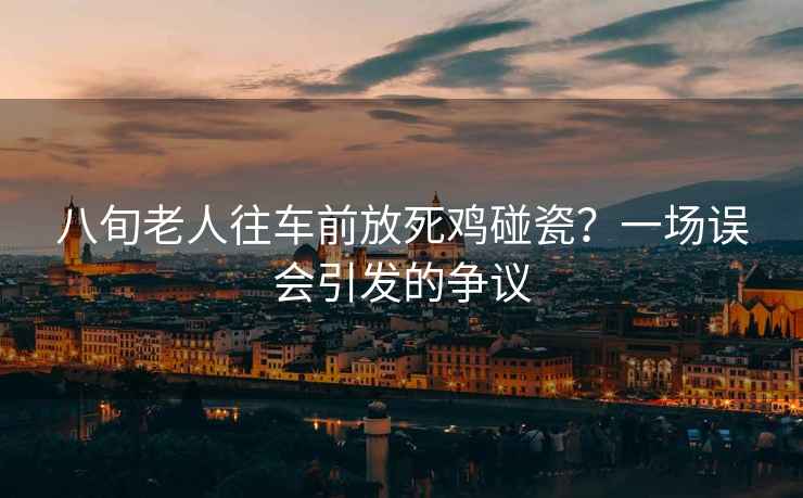 八旬老人往車前放死雞碰瓷？一場誤會引發的爭議