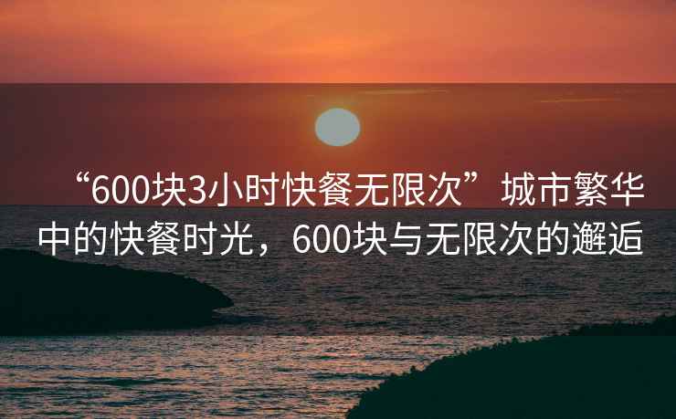 “600塊3小時快餐無限次”城市繁華中的快餐時光，600塊與無限次的邂逅