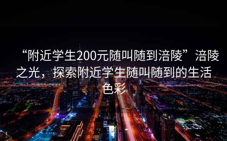 “附近學生200元隨叫隨到涪陵”涪陵之光，探索附近學生隨叫隨到的生活色彩
