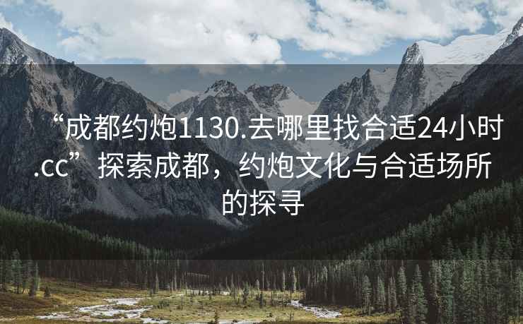 “成都約炮1130.去哪里找合適24小時.cc”探索成都，約炮文化與合適場所的探尋