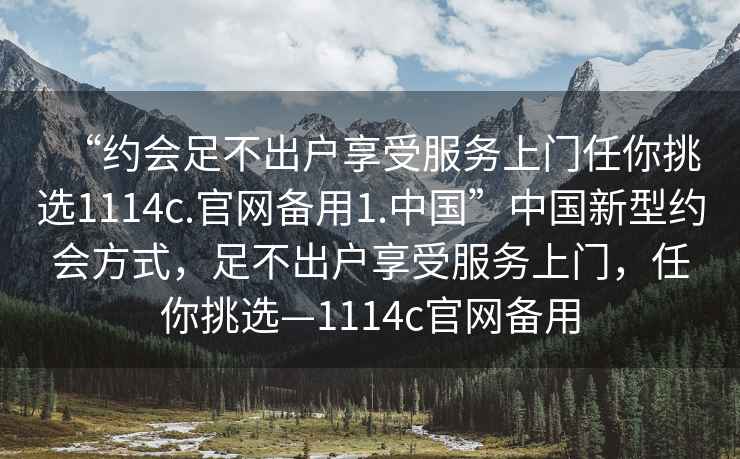 “約會足不出戶享受服務上門任你挑選1114c.官網備用1.中國”中國新型約會方式，足不出戶享受服務上門，任你挑選—1114c官網備用