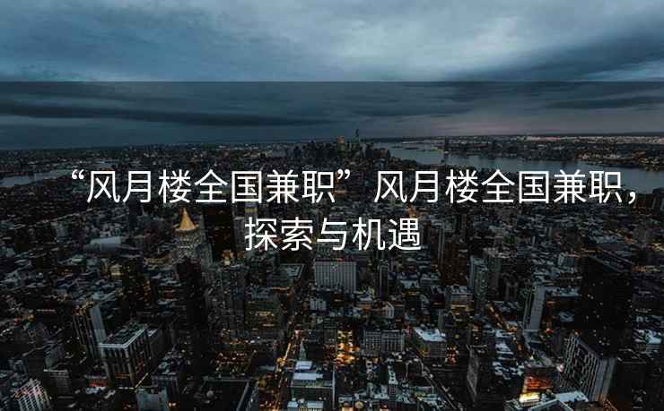 “風月樓全國兼職”風月樓全國兼職，探索與機遇
