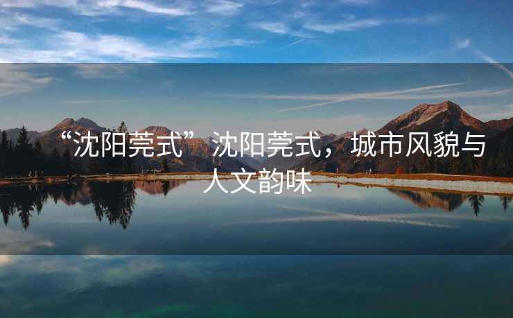 “沈陽(yáng)莞式”沈陽(yáng)莞式，城市風(fēng)貌與人文韻味