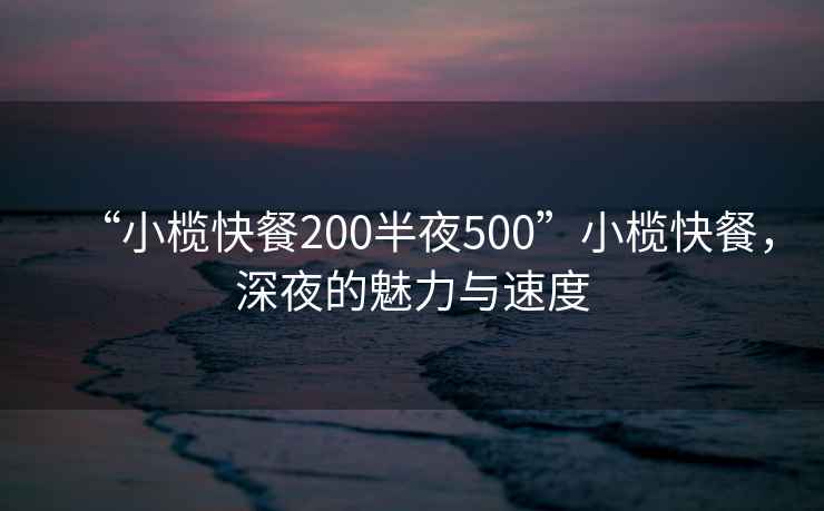 “小欖快餐200半夜500”小欖快餐，深夜的魅力與速度