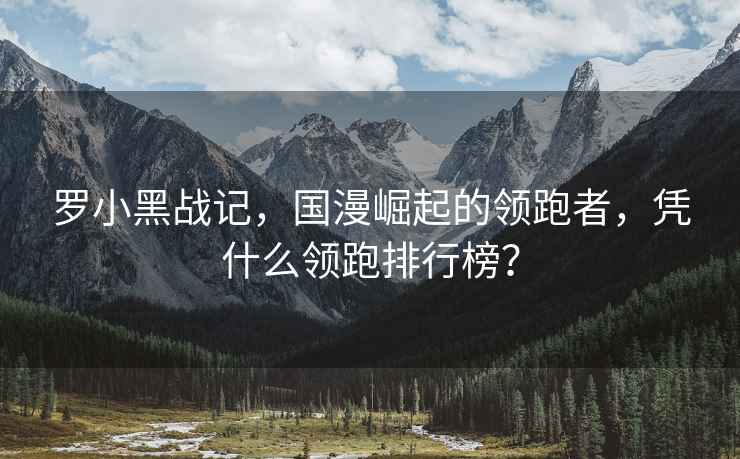 羅小黑戰(zhàn)記，國漫崛起的領(lǐng)跑者，憑什么領(lǐng)跑排行榜？