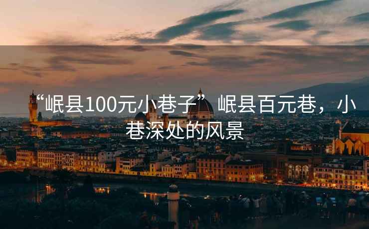 “岷縣100元小巷子”岷縣百元巷，小巷深處的風景