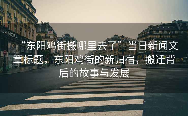 “東陽雞街搬哪里去了”當日新聞文章標題，東陽雞街的新歸宿，搬遷背后的故事與發(fā)展