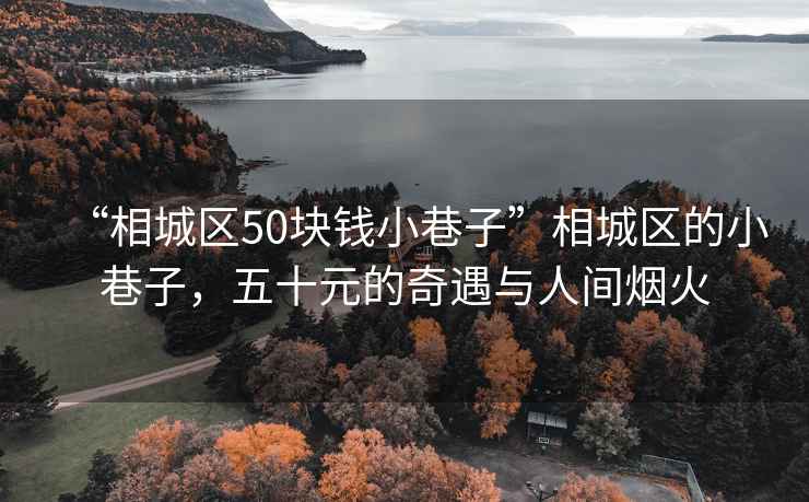 “相城區(qū)50塊錢小巷子”相城區(qū)的小巷子，五十元的奇遇與人間煙火
