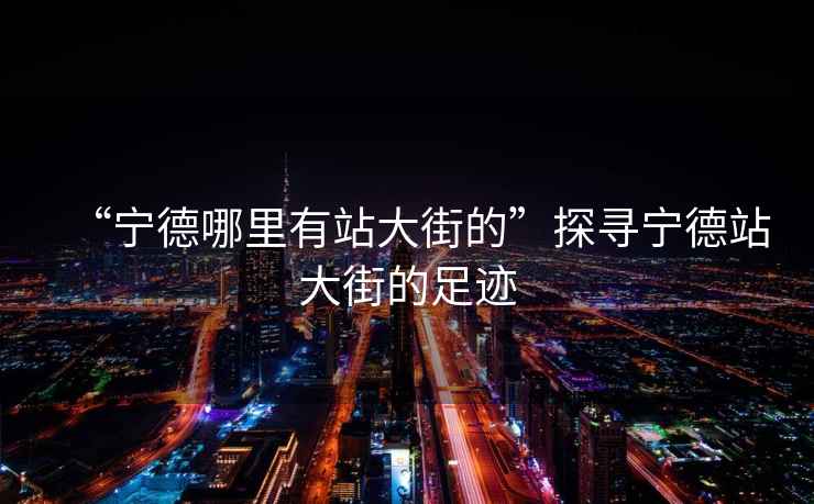 “寧德哪里有站大街的”探尋寧德站大街的足跡