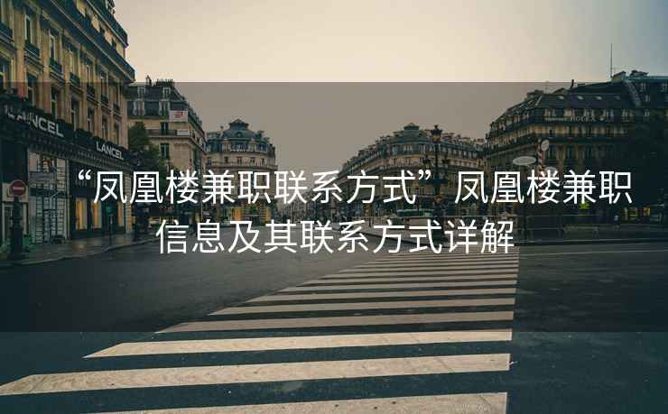 “鳳凰樓兼職聯系方式”鳳凰樓兼職信息及其聯系方式詳解