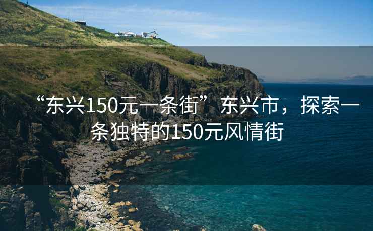 “東興150元一條街”東興市，探索一條獨特的150元風情街