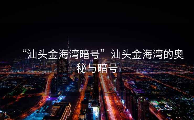 “汕頭金海灣暗號”汕頭金海灣的奧秘與暗號