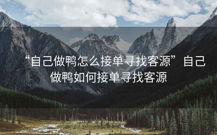 “自己做鴨怎么接單尋找客源”自己做鴨如何接單尋找客源