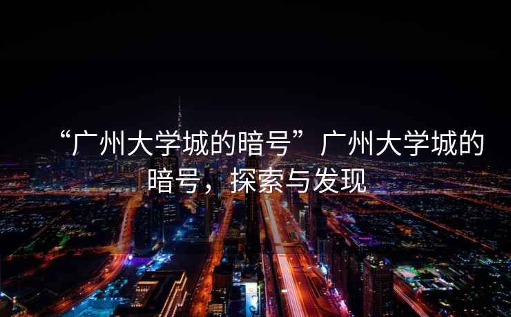 “廣州大學城的暗號”廣州大學城的暗號，探索與發現