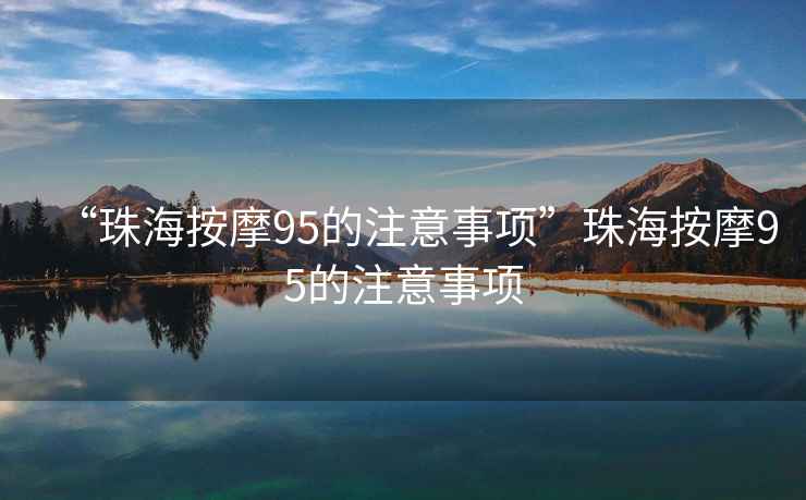 “珠海按摩95的注意事項”珠海按摩95的注意事項