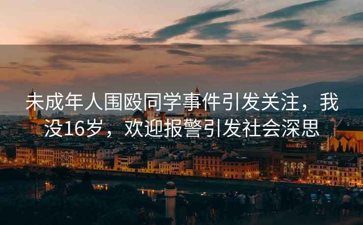 未成年人圍毆同學事件引發關注，我沒16歲，歡迎報警引發社會深思