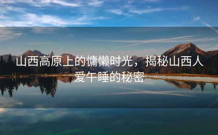 山西高原上的慵懶時光，揭秘山西人愛午睡的秘密