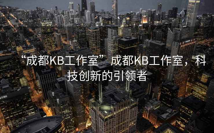 “成都KB工作室”成都KB工作室，科技創新的引領者