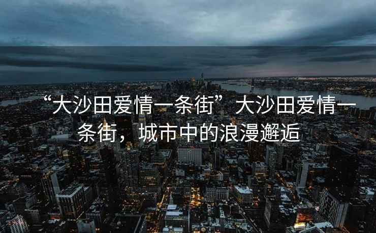 “大沙田愛情一條街”大沙田愛情一條街，城市中的浪漫邂逅