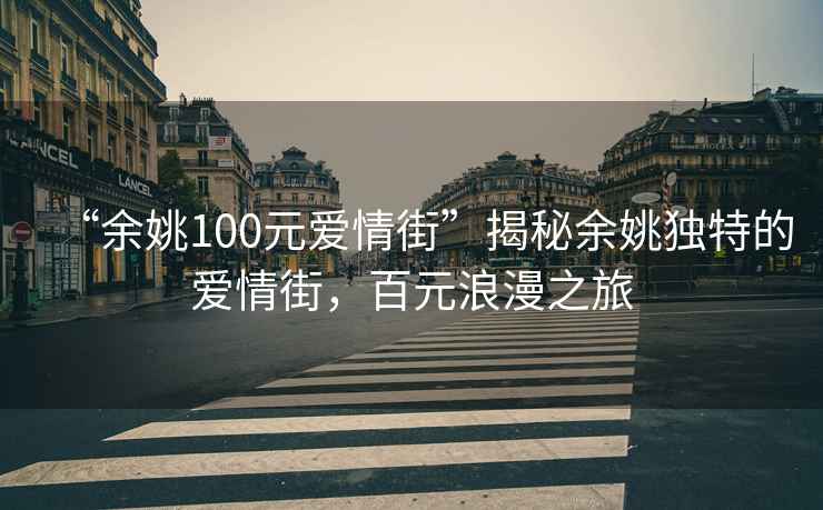 “余姚100元愛情街”揭秘余姚獨特的愛情街，百元浪漫之旅