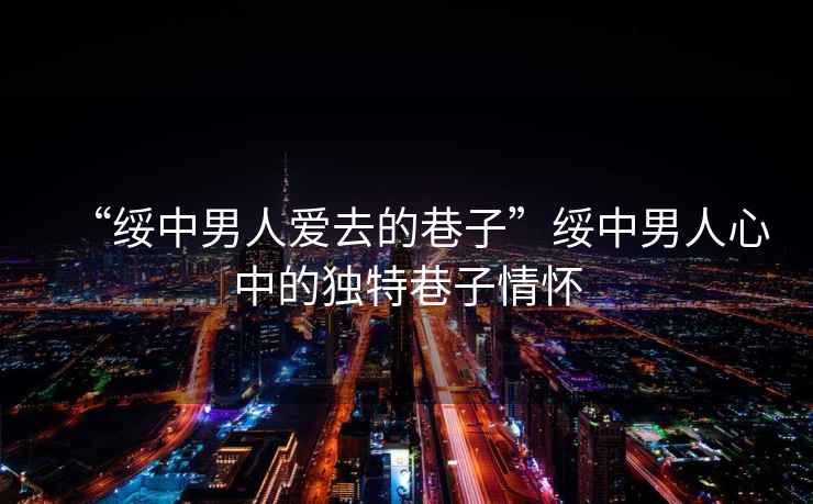 “綏中男人愛去的巷子”綏中男人心中的獨(dú)特巷子情懷