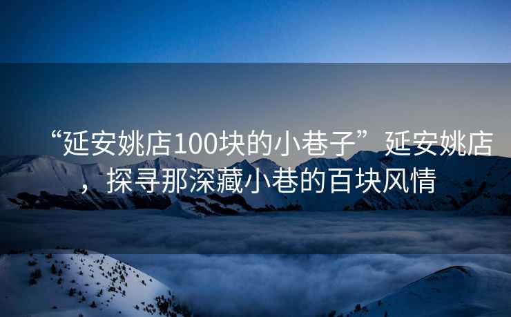 “延安姚店100塊的小巷子”延安姚店，探尋那深藏小巷的百塊風情