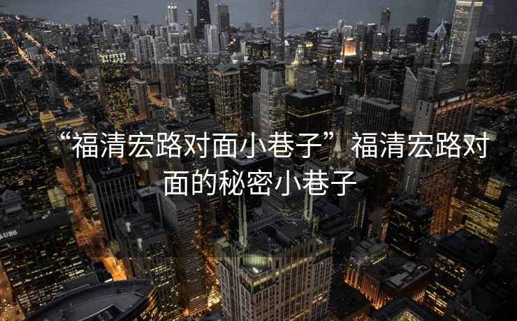 “福清宏路對面小巷子”福清宏路對面的秘密小巷子