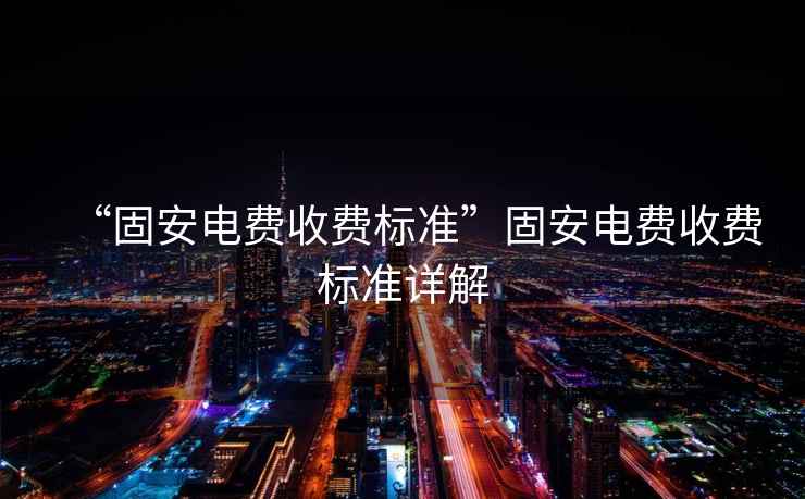 “固安電費收費標準”固安電費收費標準詳解