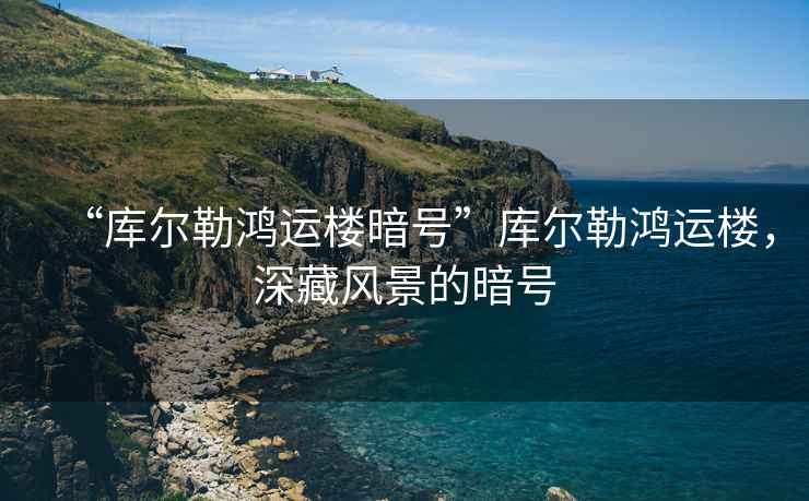 “庫(kù)爾勒鴻運(yùn)樓暗號(hào)”庫(kù)爾勒鴻運(yùn)樓，深藏風(fēng)景的暗號(hào)