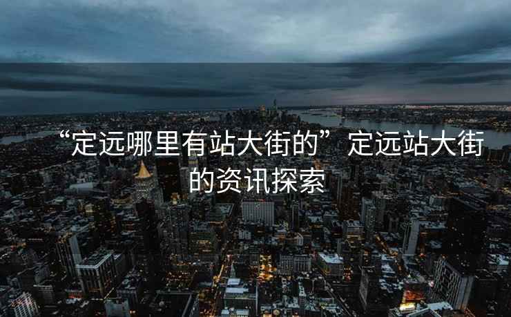 “定遠哪里有站大街的”定遠站大街的資訊探索