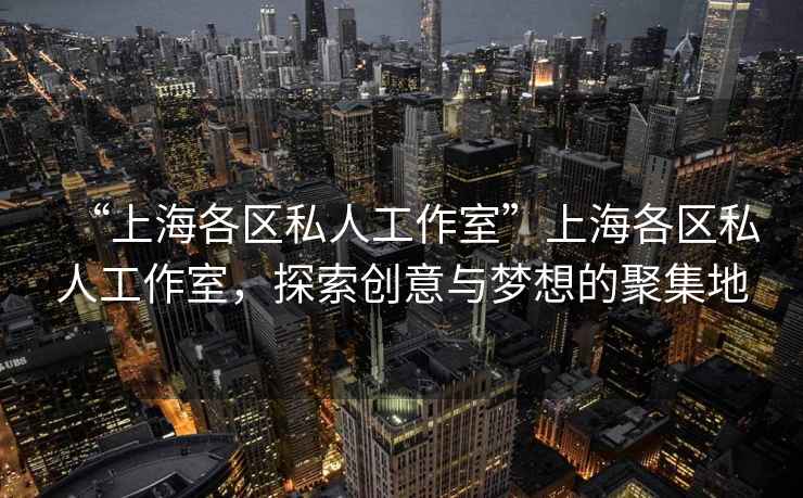“上海各區私人工作室”上海各區私人工作室，探索創意與夢想的聚集地