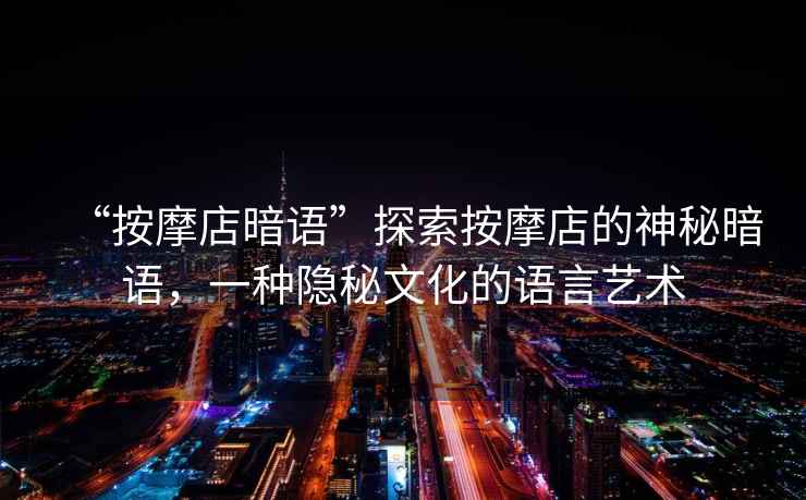“按摩店暗語”探索按摩店的神秘暗語，一種隱秘文化的語言藝術