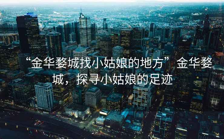 “金華婺城找小姑娘的地方”金華婺城，探尋小姑娘的足跡