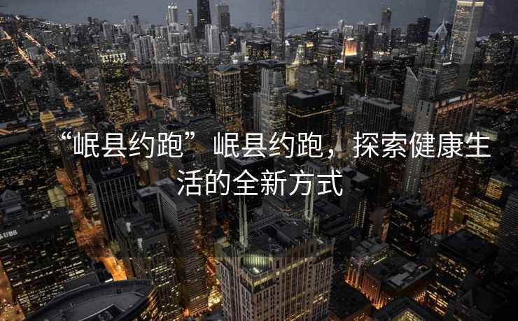 “岷縣約跑”岷縣約跑，探索健康生活的全新方式