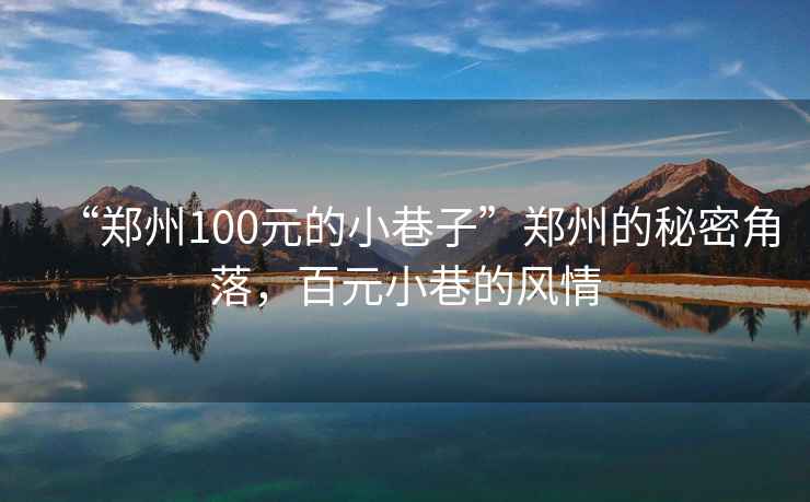 “鄭州100元的小巷子”鄭州的秘密角落，百元小巷的風情