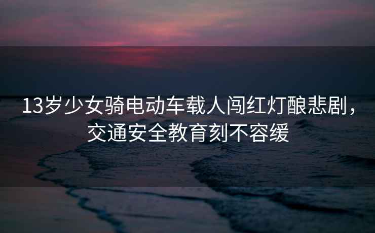 13歲少女騎電動車載人闖紅燈釀悲劇，交通安全教育刻不容緩