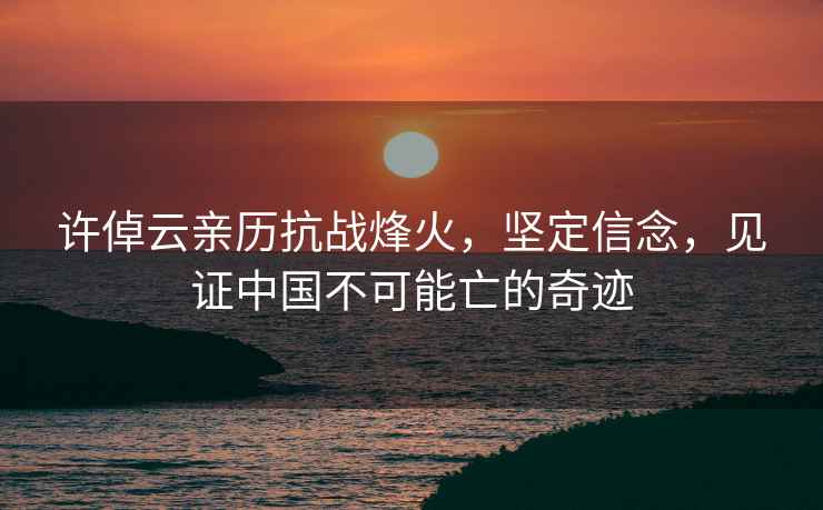 許倬云親歷抗戰(zhàn)烽火，堅定信念，見證中國不可能亡的奇跡