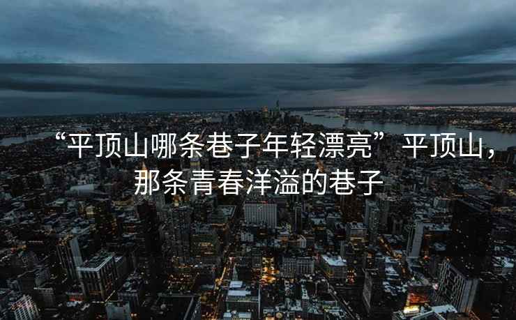 “平頂山哪條巷子年輕漂亮”平頂山，那條青春洋溢的巷子