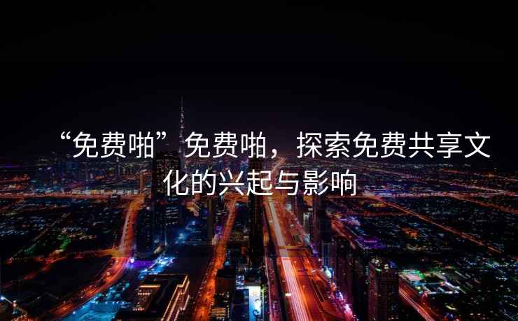 “免費啪”免費啪，探索免費共享文化的興起與影響