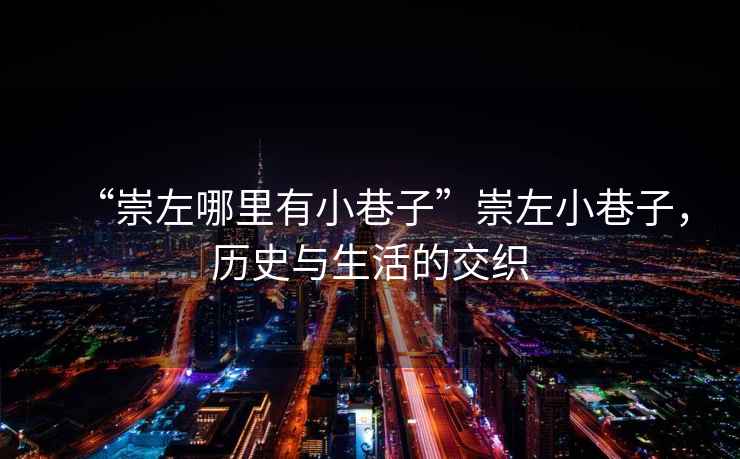 “崇左哪里有小巷子”崇左小巷子，歷史與生活的交織