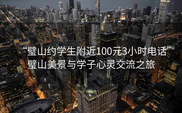 “璧山約學生附近100元3小時電話”璧山美景與學子心靈交流之旅
