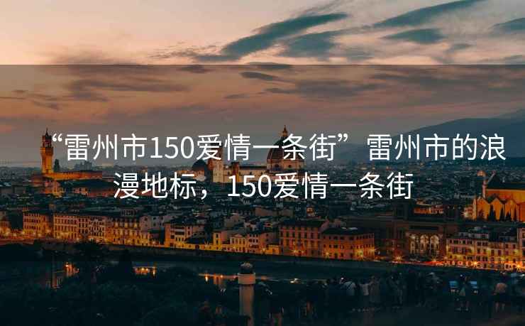 “雷州市150愛情一條街”雷州市的浪漫地標，150愛情一條街