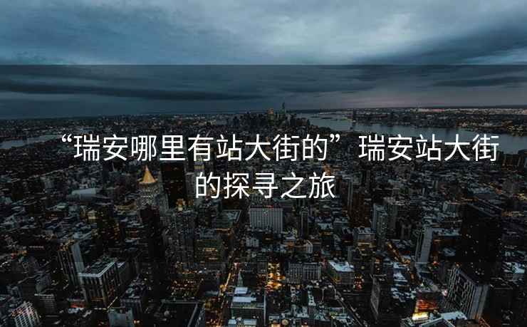 “瑞安哪里有站大街的”瑞安站大街的探尋之旅