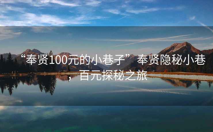 “奉賢100元的小巷子”奉賢隱秘小巷，百元探秘之旅