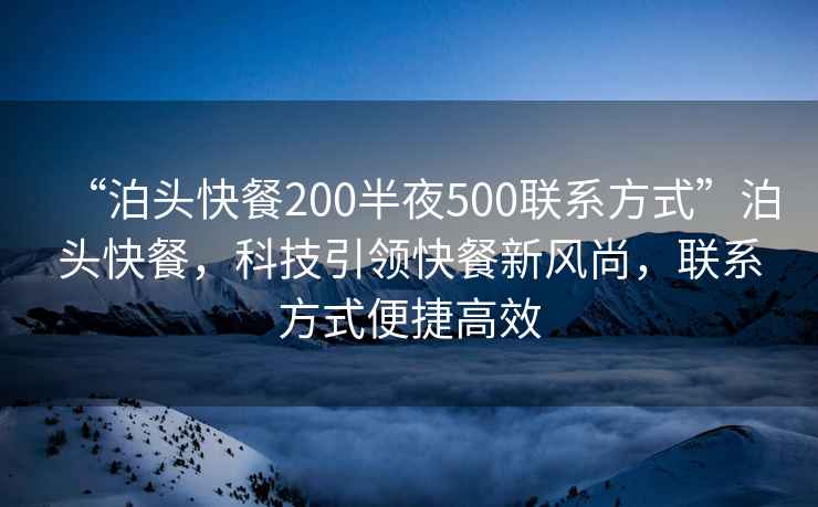 “泊頭快餐200半夜500聯(lián)系方式”泊頭快餐，科技引領(lǐng)快餐新風(fēng)尚，聯(lián)系方式便捷高效