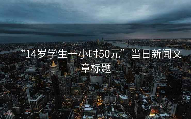 “14歲學生一小時50元”當日新聞文章標題