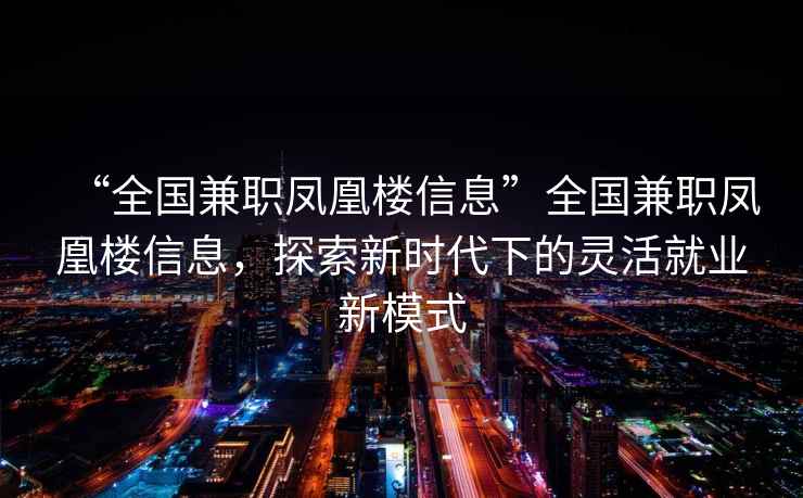 “全國兼職鳳凰樓信息”全國兼職鳳凰樓信息，探索新時代下的靈活就業新模式