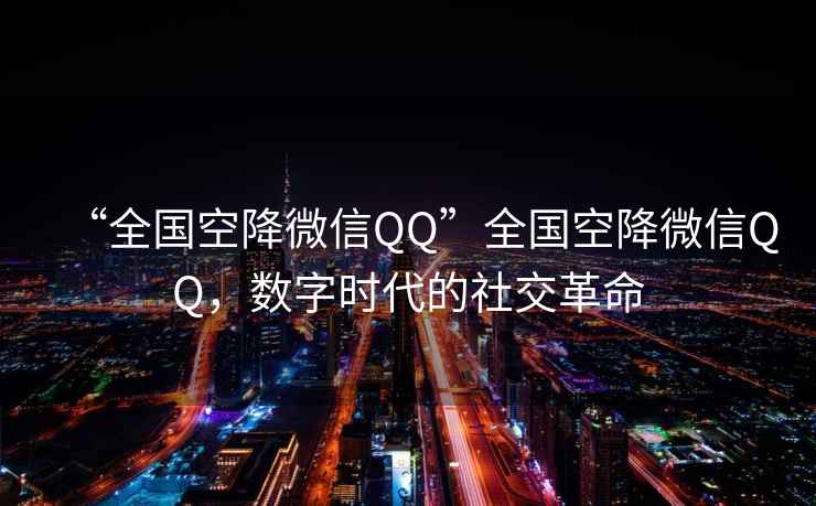 “全國空降微信QQ”全國空降微信QQ，數字時代的社交革命