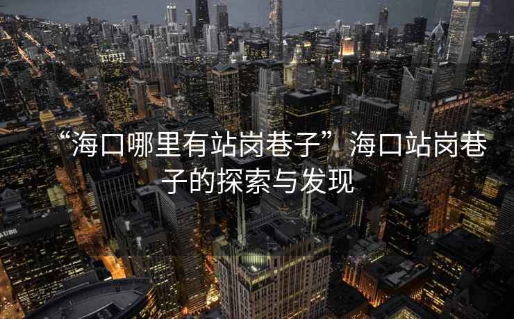 “海口哪里有站崗巷子”海口站崗巷子的探索與發現